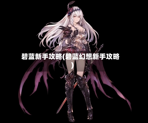 碧蓝新手攻略(碧蓝幻想新手攻略)