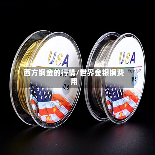 西方铜金的行情/世界金银铜费用