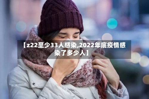 【z22至少33人感染,2022年底疫情感染了多少人】-第1张图片