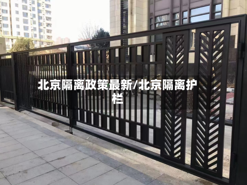 北京隔离政策最新/北京隔离护栏-第1张图片