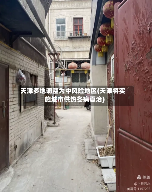 天津多地调整为中风险地区(天津将实施城市供热冬病夏治)