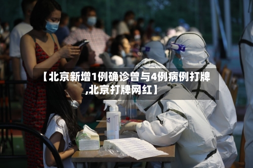 【北京新增1例确诊曾与4例病例打牌,北京打牌网红】