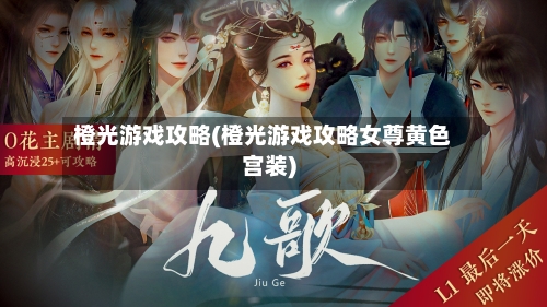橙光游戏攻略(橙光游戏攻略女尊黄色宫装)