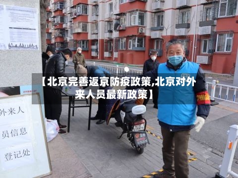 【北京完善返京防疫政策,北京对外来人员最新政策】-第2张图片
