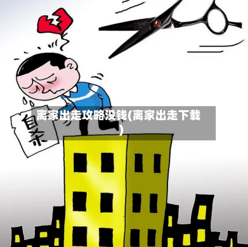 离家出走攻略没钱(离家出走下载)-第2张图片