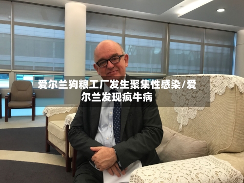 爱尔兰狗粮工厂发生聚集性感染/爱尔兰发现疯牛病-第2张图片
