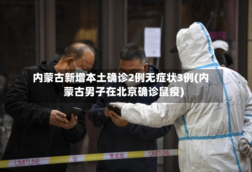内蒙古新增本土确诊2例无症状3例(内蒙古男子在北京确诊鼠疫)-第2张图片