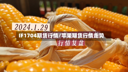 IF1704期货行情/苹果期货行情走势-第3张图片