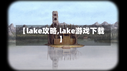 【lake攻略,lake游戏下载】-第2张图片