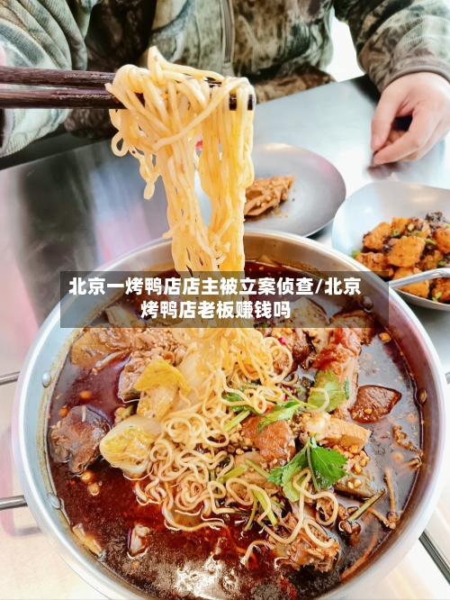 北京一烤鸭店店主被立案侦查/北京烤鸭店老板赚钱吗-第3张图片