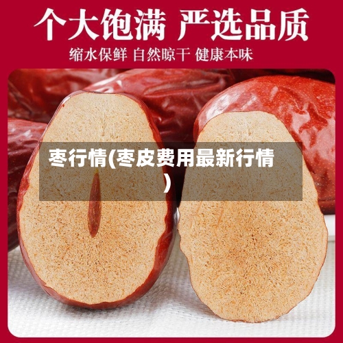枣行情(枣皮费用最新行情)-第2张图片