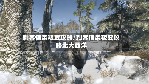 刺客信条叛变攻略/刺客信条叛变攻略北大西洋-第1张图片
