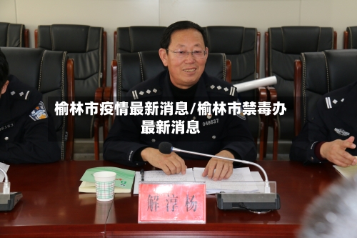 榆林市疫情最新消息/榆林市禁毒办最新消息