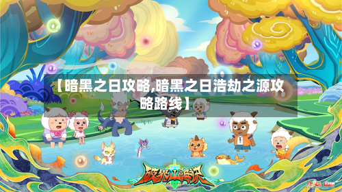 【暗黑之日攻略,暗黑之日浩劫之源攻略路线】