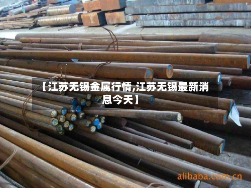 【江苏无锡金属行情,江苏无锡最新消息今天】-第1张图片