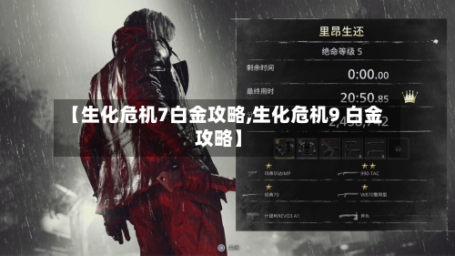 【生化危机7白金攻略,生化危机9 白金攻略】-第2张图片