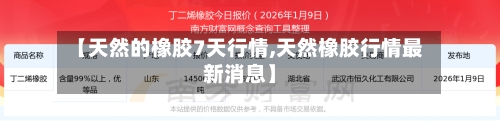 【天然的橡胶7天行情,天然橡胶行情最新消息】-第3张图片