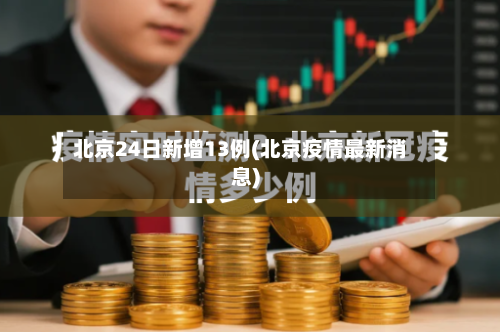 北京24日新增13例(北京疫情最新消息)-第2张图片